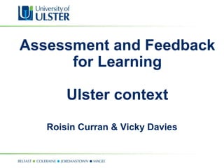 Assessment and Feedback
      for Learning

       Ulster context
   Roisin Curran & Vicky Davies
 