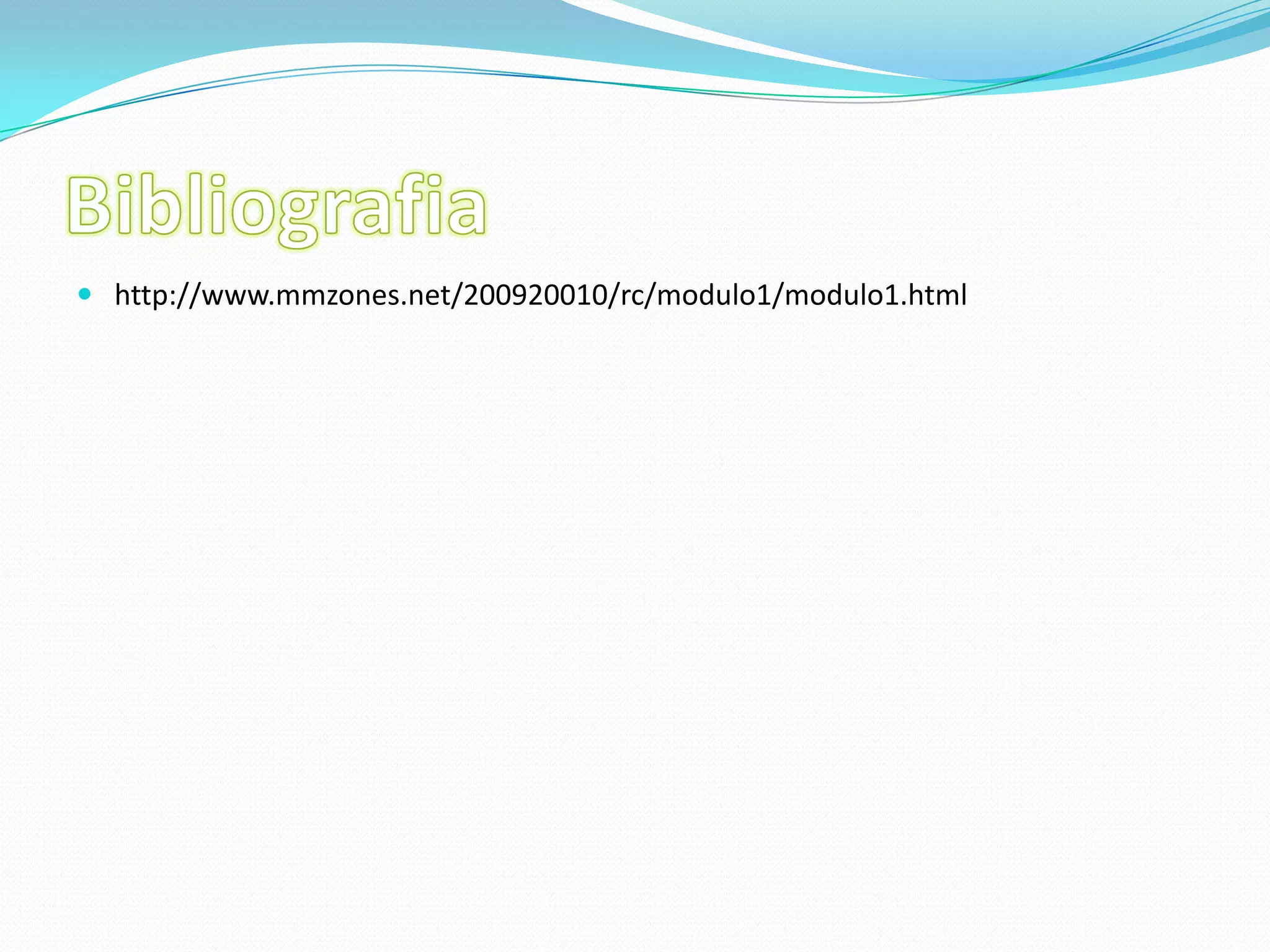 Bibliografiahttp://www.mmzones.net/200920010/rc/modulo1/modulo1.html
