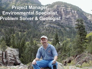 Project Manager,
Environmental Specialist,
Problem Solver & Geologist
 