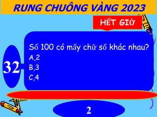 RUNG CHUÔNG VÀNG 2023
32
HẾT GIỜ
Số 100 có mấy chữ số khác nhau?
A,2
B,3
C,4
2
 
