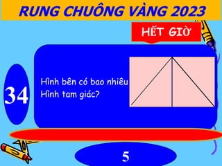 RUNG CHUÔNG VÀNG 2023
34
HẾT GIỜ
Hình bên có bao nhiêu
Hình tam giác?
5
 