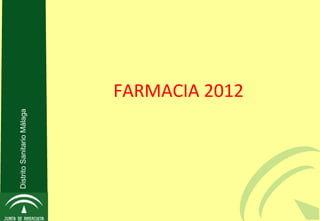 DistritoSanitarioMálaga
FARMACIA 2012
 