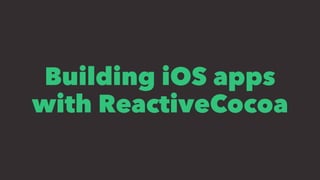 Building iOS apps
with ReactiveCocoa
 