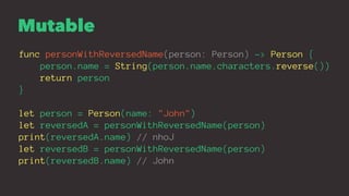 Mutable
func personWithReversedName(person: Person) -> Person {
person.name = String(person.name.characters.reverse())
ret...