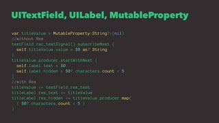 UITextField, UILabel, MutableProperty
var titleValue = MutableProperty<String?>(nil)
//without Rex
textField.rac_textSigna...