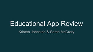 Educational App Review
Kristen Johnston & Sarah McCrary
 