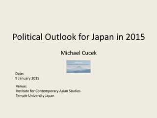 Political Outlook for Japan in 2015
Michael Cucek
Date:
9 January 2015
Venue:
Institute for Contemporary Asian Studies
Temple University Japan
