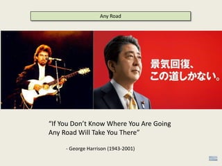 Any Road
“If You Don’t Know Where You Are Going
Any Road Will Take You There”
- George Harrison (1943-2001)