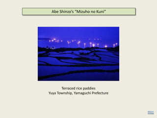 Abe Shinzo’s “Mizuho no Kuni”
Terraced rice paddies
Yuya Township, Yamaguchi Prefecture