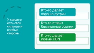 У каждого
есть свои
сильные и
слабые
стороны
Кто-то делает
хорошо аутрич
Кто-то ставит
бесплатные ссылки
Кто-то делает
лютые PBN
 