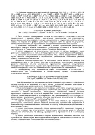 <*> Собрание законодательства Российской Федерации, 2002, N 1, ст. 1; N 18, ст. 1721; N
30, ст. 3029; N 44, ст. 4295, 4298; 2003, N 1, ст. 2; N 27, ст. 2700, 2708, 2717; N 46, ст. 4434, 4440;
N 50, ст. 4847, 4855; N 53, ст. 5037; 2004, N 19, ст. 1838; N 30, ст. 3095; N 31, ст. 3229; N 34, ст.
3529, 3533; N 44, ст. 4266; 2005, N 1, ст. 9, 13, 37, 40, 45; N 10, ст. 762, 763; N 13, ст. 1077, 1079;
N 17, ст. 1484; N 19, ст. 1752; N 25, ст. 2431; N 27, ст. 2719, 2721; N 30, ст. 3104, 3124, 3131; N
40, ст. 3986; N 50, ст. 5247; N 52, ст. 5574, 5596; 2006, N 1, ст. 4, 10; N 2, ст. 172, 175; N 6, ст.
636; N 10, ст. 1067; N 12, ст. 1234; N 17, ст. 1776; N 18, ст. 1907; N 19, ст. 2066; N 23, ст. 2380,
2385; N 28, ст. 2975; N 30, ст. 3287; N 31, ст. 3420, 3432, 3433, 3438, 3452; N 43, ст. 4412; N 45,
ст. 4633, 4634, 4641; N 50, ст. 5279, 5281; N 52, ст. 5498; 2007, N 1, ст. 21, 25, 29, 33.
II. ПОРЯДОК ФОРМИРОВАНИЯ ДЕЛ
ПРИ ОСУЩЕСТВЛЕНИИ ГОСУДАРСТВЕННОГО СТРОИТЕЛЬНОГО НАДЗОРА
5. Дело подлежит формированию органом государственного строительного надзора
применительно к каждому объекту капитального строительства, при строительстве,
реконструкции, капитальном ремонте которого осуществляется государственный строительный
надзор, не позднее трех рабочих дней после получения хотя бы одного из документов,
являющихся основанием для осуществления государственного строительного надзора:
а) извещения застройщика или заказчика о начале строительства, реконструкции,
капитального ремонта объекта капитального строительства, полученное в соответствии с
частью 5 статьи 52 Градостроительного кодекса Российской Федерации;
б) копии разрешения на строительство, полученного от органа, выдавшего такое
разрешение в соответствии со статьей 51 Градостроительного кодекса Российской Федерации;
в) обращения физического и/или юридического лица, органа государственной власти,
органа местного самоуправления о строительстве, реконструкции, капитальном ремонте
объекта капитального строительства.
Документы, предусмотренные подп. "в" настоящего пункта, являются основанием для
формирования дела в том случае, если при строительстве, реконструкции, капитальном
ремонте указанного объекта капитального строительства подлежит осуществлению
государственный строительный надзор и дело, применительно к строительству, реконструкции,
капитальному ремонту такого объекта капитального строительства, не сформировано.
6. Формируемому делу присваивается номер, определяемый в соответствии с
номенклатурой дел, установленной в соответствующих органах государственного
строительного надзора.
III. ПОРЯДОК ВЕДЕНИЯ ДЕЛ ПРИ ОСУЩЕСТВЛЕНИИ
ГОСУДАРСТВЕННОГО СТРОИТЕЛЬНОГО НАДЗОРА
7. Все составленные или полученные при осуществлении государственного строительного
надзора документы до включения их в дело (далее - документы) подлежат регистрации в
журналах регистрации, указанных в пункте 8 настоящего Порядка.
8. Органом государственного строительного надзора заполняются следующие журналы:
а) журнал регистрации копий разрешений на строительство, извещений застройщика или
заказчика о начале строительства, реконструкции, капитального ремонта объектов
капитального строительства, проектной документации объектов капитального строительства,
общего и специальных журналов, в которых ведется учет выполнения работ по строительству,
реконструкции, капитальному ремонту объектов капитального строительства по образцу,
приведенному в Приложении N 1 к настоящему Порядку;
б) журнал регистрации актов проверок, в том числе итоговых, при строительстве,
реконструкции, капитальном ремонте объектов капитального строительства, предписаний и
извещений об устранении выявленных нарушений по образцу, приведенному в Приложении N 2
к настоящему Порядку;
в) журнал регистрации извещений о сроках завершения работ, подлежащих проверке, в
том числе итоговой, при строительстве, реконструкции, капитальном ремонте объектов
капитального строительства по образцу, приведенному в Приложении N 3 к настоящему
Порядку;
г) журнал регистрации извещений о случаях возникновения аварийных ситуаций при
строительстве, реконструкции, капитальном ремонте объектов капитального строительства по
образцу, приведенному в Приложении N 4 к настоящему Порядку;
 