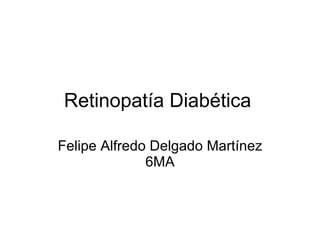 Retinopatía Diabética Felipe Alfredo Delgado Martínez 6MA 