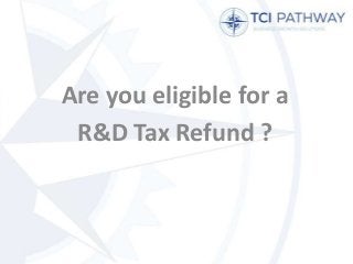 Are you eligible for a
R&D Tax Refund ?
 