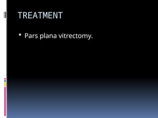 TREATMENT
 Pars plana vitrectomy.
 