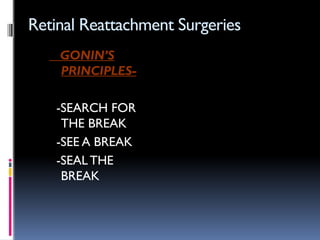 Retinal Reattachment Surgeries
GONIN’S
PRINCIPLES-
-SEARCH FOR
THE BREAK
-SEE A BREAK
-SEAL THE
BREAK
 