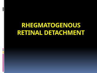 RHEGMATOGENOUS
RETINAL DETACHMENT
 