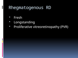 Rhegmatogenous RD
• Fresh
• Longstanding
• Proliferative vitreoretinopathy (PVR)
 