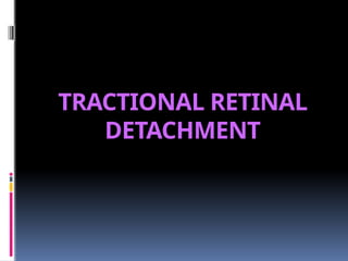 TRACTIONAL RETINAL
DETACHMENT
 