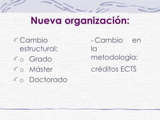 Nueva organización: C ambio estructural: o     Grado o     Máster o     Doctorado -   C ambio en la metodología: créditos ECTS   