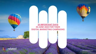 20 IMPORTANT DAYS
IN JUNE 2022 FOR YOUR
DIGITAL MARKETING CAMPAIGNS
 