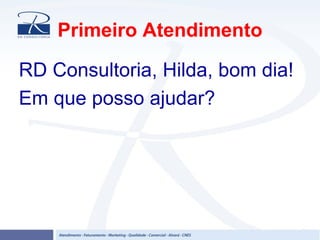 Primeiro Atendimento
RD Consultoria, Hilda, bom dia!
Em que posso ajudar?
 