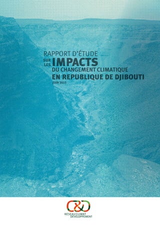 IMPACTSLES
SUR
Juin 2015
RAPPORT D’ÉTUDE
EN REPUBLIQUE DE DJIBOUTI
DU CHANGEMENT CLIMATIQUE
 