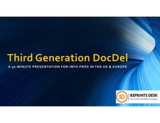 Third Generation DocDel
A 30‐MINUTE PRESENTATION FOR INFO PROS IN THE UK & EUROPE
 