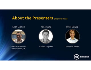 AboutthePresenters(ReprintsDesk)
DirectorofBusiness
Development,UK
LeonSkelton PeterDeryczKenjiFujita
Sr.SalesEngineer President&CEO
 