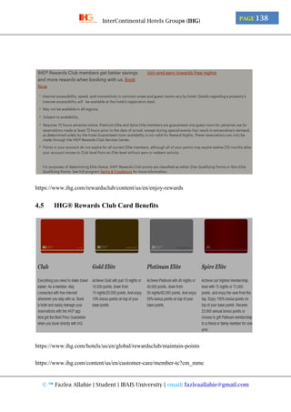 © ™ Fazlea Allahie | Student | IBAIS University | email: fazleaallahie@gmail.com
PAGE 138InterContinental Hotels Group® (IHG)
https://www.ihg.com/rewardsclub/content/us/en/enjoy-rewards
4.5 IHG® Rewards Club Card Benefits
https://www.ihg.com/hotels/us/en/global/rewardsclub/maintain-points
https://www.ihg.com/content/us/en/customer-care/member-tc?cm_mmc
 