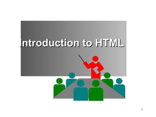 Introduction to HTML




                       1
 