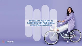IMPORTANT DAYS IN MAY TO
INCORPORATE IN YOUR DIGITAL
MARKETING CAMPAIGNS
 
