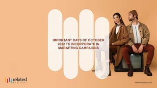 IMPORTANT DAYS OF OCTOBER
2022 TO INCORPORATE IN
MARKETING CAMPAIGNS
 