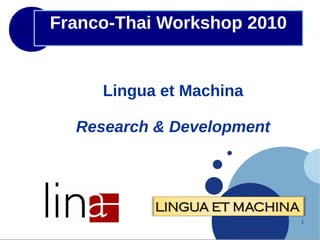 Franco-Thai Workshop 2010

Lingua et Machina
Research & Development

1

 