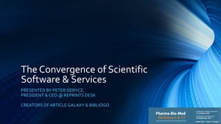 The Convergence of Scientific
Software & Services
PRESENTED BY PETER DERYCZ,
PRESIDENT & CEO @ REPRINTS DESK

CREATORS OF ARTICLE GALAXY & BIBLIOGO
 