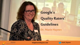 help@mariehaynes.com marie_haynes
Google’s
Quality Raters’
Guidelines
Dr. Marie Haynes
 