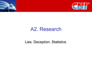 A2. Research Lies. Deception. Statistics. 