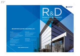 R&D カタログ
表 1- 表 4
June 2015
Research & Development
Each company of the “Sumitomo Electric group” combines its unsurpassed
creativity with knowledge and experience to generate dynamics
that allows the group to contribute to society.
Osaka Works
1-1-3, Shimaya, Konohana-ku, Osaka 554-0024, Japan
Tel: +81 6 6466 5651 Fax: +81 6 6463 7229
Itami Works
1-1-1, Koyakita, Itami, Hyogo 664-0016, Japan
Tel: +81 72 772 3300 Fax: +81 72 772 2525
Yokohama Works
1, Taya-cho, Sakae-ku, Yokohama 244-8588, Japan
Tel: +81 45 853 7182 Fax: +81 45 852 0597
Transmission Devices R&D Laboratories,
Optical Communications R&D Laboratories,
New Business Frontier R&D Laboratories
(Life Science R&D Department)
Analysis Technology Research Center,
Infocommunications and Social Infrastructure Systems R&D Center
Head Oﬃce (Tokyo)
Akasaka Center Building
1-3-13, Motoakasaka, Minato-ku, Tokyo 107-8468, Japan
Tel: +81 3 6406 2600
R&D General Planning Division
5-33, Kitahama 4-chome, Chuo-ku, Osaka 541-0041, Japan
Tel: +81 6 6220 4141
http://global-sei.com/
Head Oﬃce (Osaka)
Advanced Automotive Systems R&D Center,
Energy and Electronics Materials R&D Laboratories ,
Analysis Technology Research Center, Power System R&D Center,
Infocommunications and Social Infrastructure Systems R&D Center,
R&D General Planning Division, New Business Frontier R&D Laboratories
(Water Treatment R&D Department, Agri-Science R&D Department)
Power Device Development Division
Semiconductor Technologies R&D Laboratories
Advanced Materials R&D Laboratories,
Semiconductor Technologies R&D Laboratories,
R&D General Planning Division
Advanced Automotive Systems R&D Center,
Energy and Electronics Materials R&D Laboratories,
Analysis Technology Research Center
 
