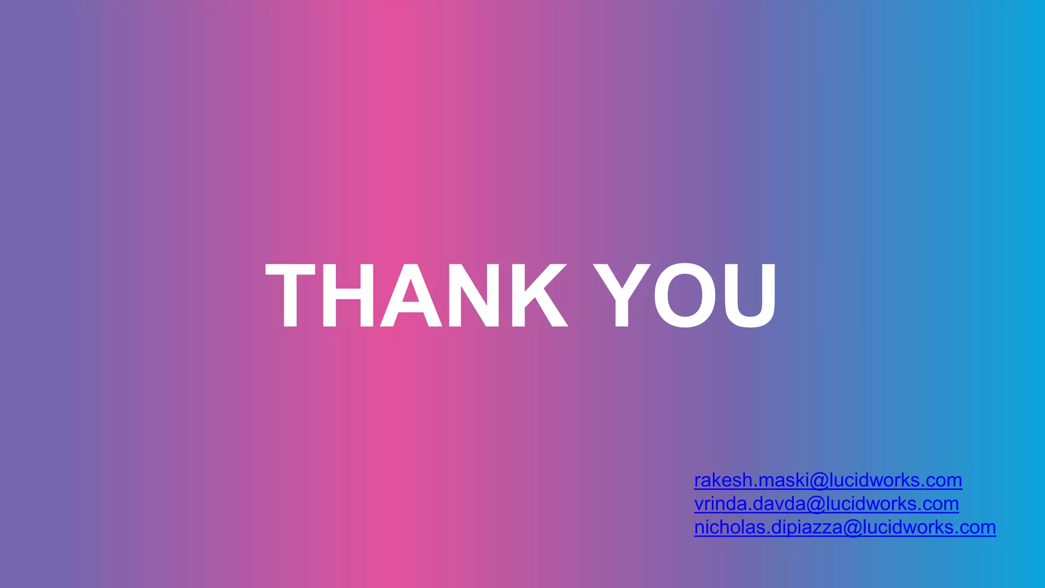 THANK YOU
rakesh.maski@lucidworks.com
vrinda.davda@lucidworks.com
nicholas.dipiazza@lucidworks.com
 