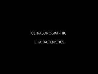 ULTRASONOGRAPHIC
CHARACTERISTICS
 