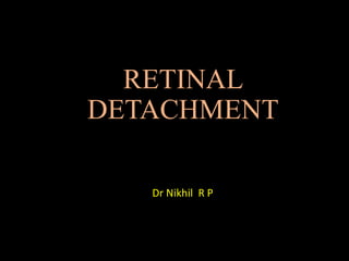 RETINAL
DETACHMENT
Dr Nikhil R P
 