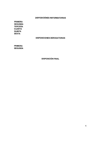 DISPOSICIONES REFORMATORIAS
PRIMERA
SEGUNDA
TERCERA
CUARTA
QUINTA
SEXTA
DISPOSICIONES DEROGATORIAS
PRIMERA
SEGUNDA
DISPOSICION FINAL
 