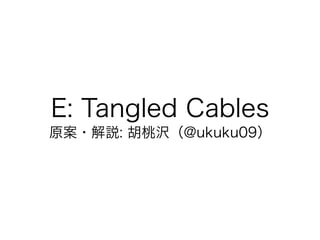 E: Tangled Cables
原案・解説: 胡桃沢（@ukuku09）
 