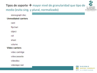 Tipos de soporte  mayor nivel de granularidad que tipo de
medio (evita sing. y plural, normalizado)

 