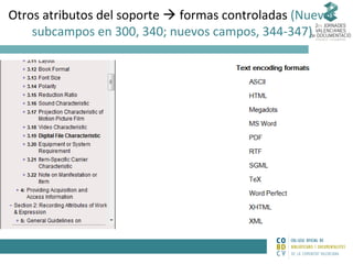 Otros atributos del soporte  formas controladas (Nuevos
subcampos en 300, 340; nuevos campos, 344-347)

 