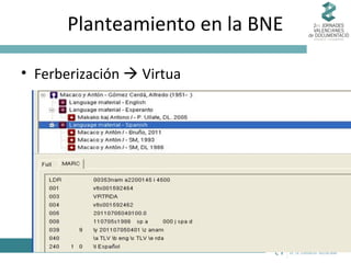 Planteamiento en la BNE
• Ferberización  Virtua

 
