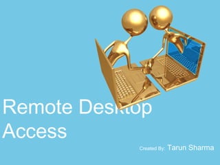 Remote Desktop
Access
Created By:

Tarun Sharma

 