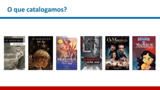 O que catalogamos?
 