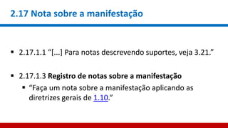 2.17 Nota sobre a manifestação
 2.17.1.1 “[...] Para notas descrevendo suportes, veja 3.21.”
 2.17.1.3 Registro de notas sobre a manifestação
 “Faça um nota sobre a manifestação aplicando as
diretrizes gerais de 1.10.”
 