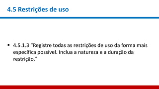 4.5 Restrições de uso
 4.5.1.3 “Registre todas as restrições de uso da forma mais
específica possível. Inclua a natureza e a duração da
restrição.”
 