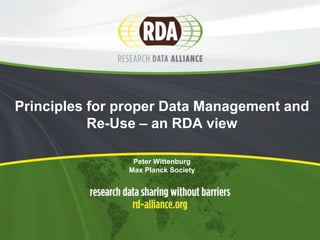 Principles for proper Data Management and
Re-Use – an RDA view
Peter Wittenburg
Max Planck Society
 